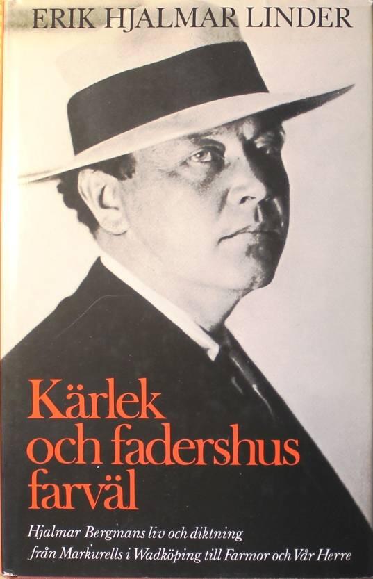K&auml;rlek och fadershus farv&auml;l : Hjalmar Bergmans liv och diktning fr&aring;n  Markurells i Wadk&ouml;ping till Farmor och V&aring;r Herre