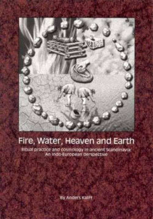 Fire, water, heaven and earth - ritual practice and cosmology in ancient Scandinavia : an Indo-European perspective