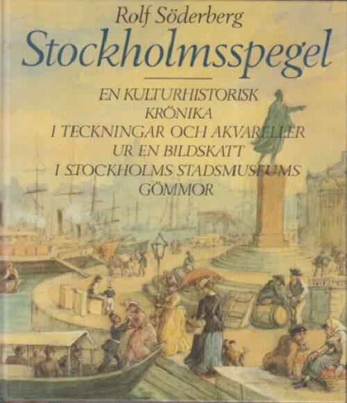 Stockholmsspegel : en kulturhistorisk kr&ouml;nika i teckningar och akvareller ur en bildskatt i Stockholms stadsmuseums g&ouml;mmor