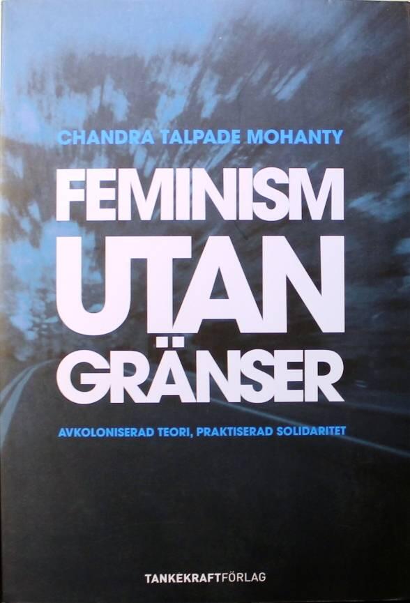 Feminism utan gr&auml;nser : avkoloniserad teori, praktiserad solidaritet