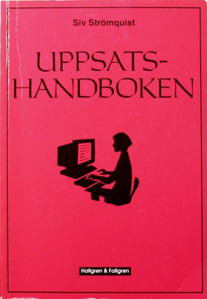 Uppsatshandboken : r&aring;d och regler f&ouml;r utformningen av examensarbeten och vetenskapliga uppsatser