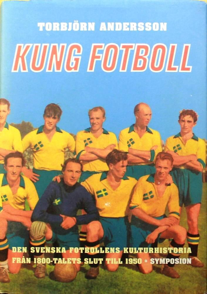 Kung fotboll : den svenska fotbollens kulturhistoria från 1800-talets slut