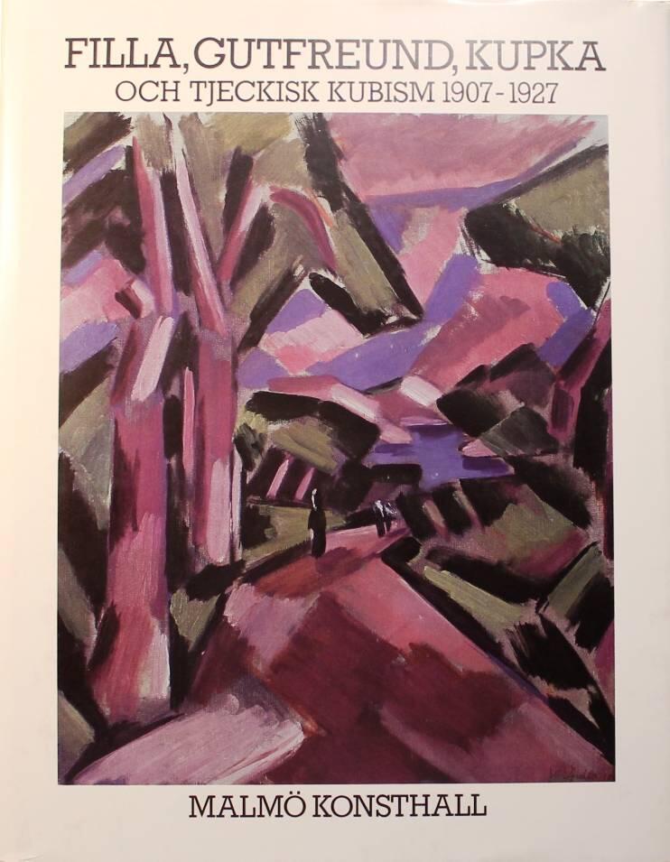 Filla, Gutfreund, Kupka och tjeckisk kubism 1907-1927 : [en utst&auml;llning fr&aring;n det tjeckiska Nationalgalleriet och Konsthantverksmuseet i Prag] : [Malm&ouml; konsthall 17.12 1982-6.3 1983]