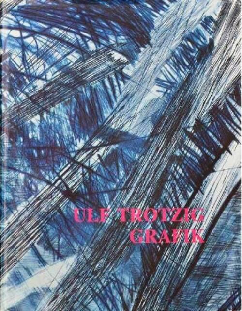 Ulf Trotzig : grafik : med f&ouml;rteckning och avbildning av samtliga grafiska blad