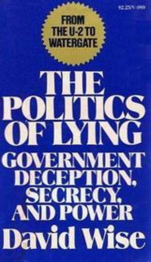 The politics of lying - government deception, secrecy, and power : [from the U-2 to Watergate]