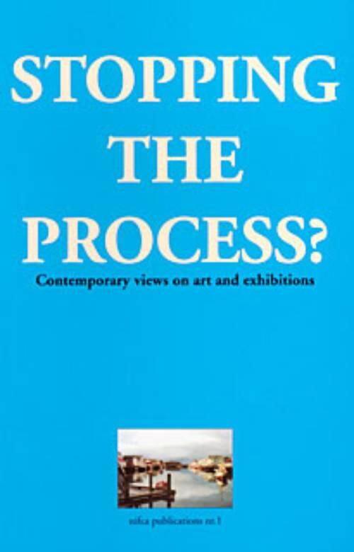 Stopping the process? : contemporary views on art and exhibitions