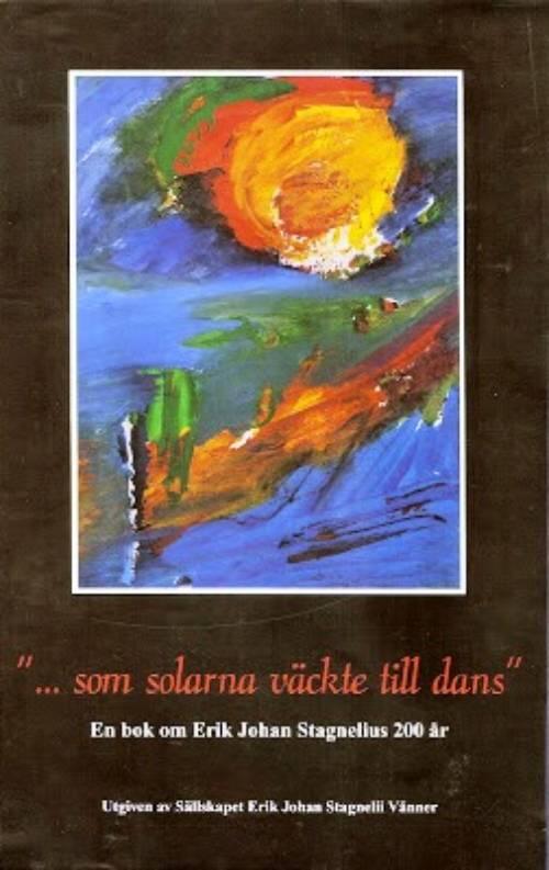 "-som solarna väckte till dans" : en bok om Erik Johan Stagnelius 200 år