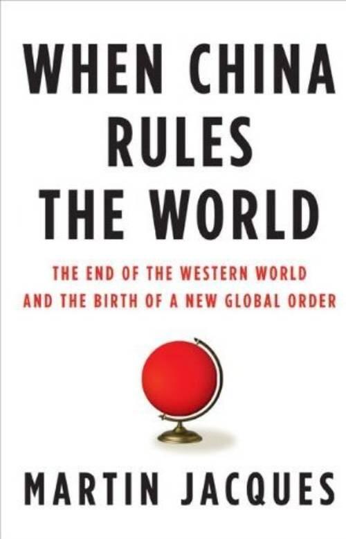 When China rules the world : the end of the western world and the birth of a new global order