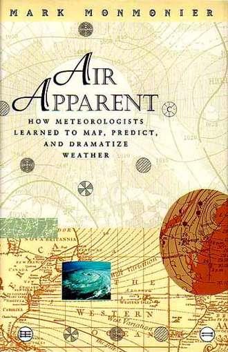 Air apparent : how meteorologists learned to map, predict, and dramatize weather