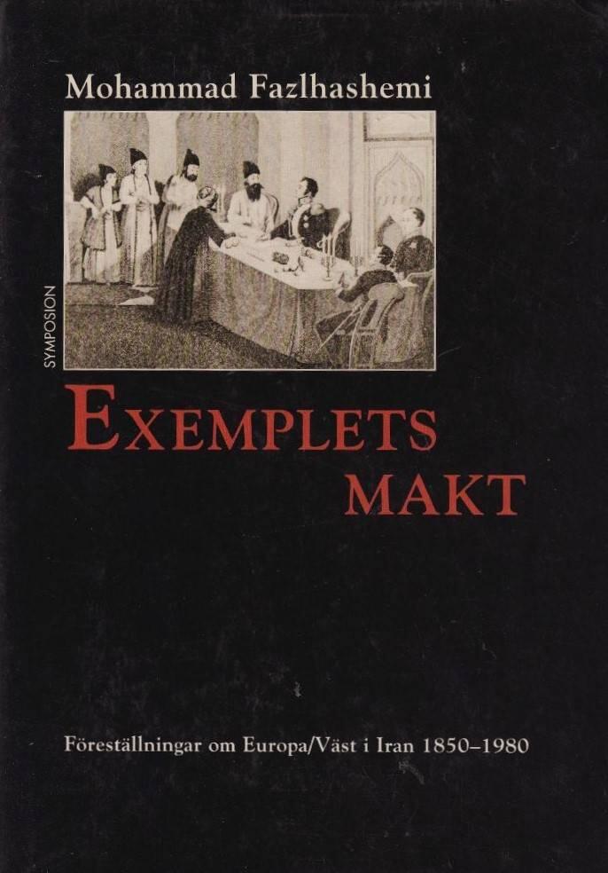 Exemplets makt : f&ouml;rest&auml;llningar om Europa/V&auml;st i Iran 1850-1980