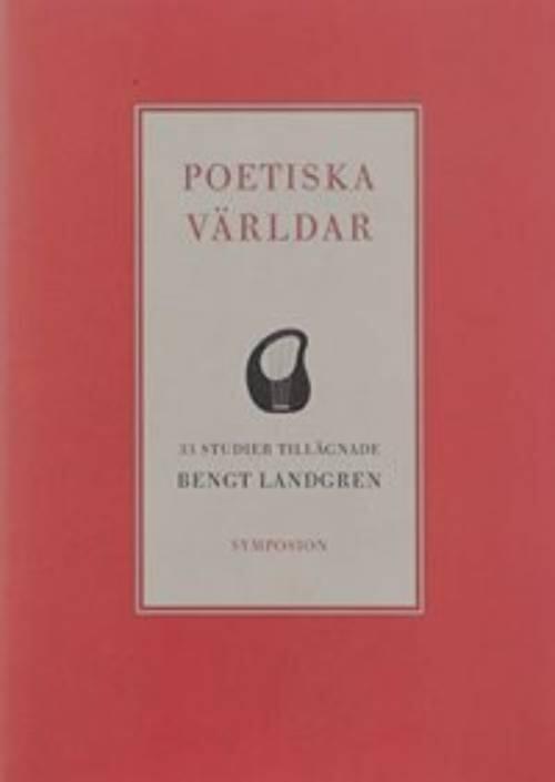Poetiska v&auml;rldar - 33 studier till&auml;gnade Bengt Landgren