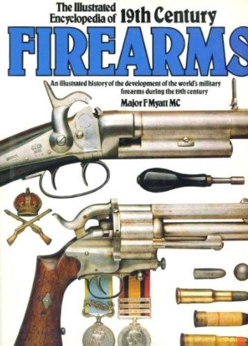 The illustrated encyclopedia of 19th century firearms - an illustrated history of the development of the world ̕s miitary firearms during the 19th century