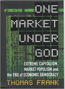One market under God : extreme capitalism, market populism and the end of economic democracy