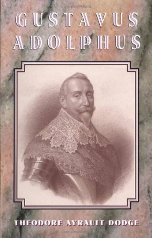 Gustavus Adolphus - a history of the art of war from its revival after the Middle Ages to the end of the Spanish succession war, with a detailed account of the campaigns of the great Swede, and of the most famous campaigns of Turenne, Cond&eacute;, Eugene and Ma