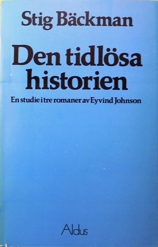 Den tidl&ouml;sa historien : en studie i tre romaner av Eyvind Johnson = [Timeless history] : [a study of three historical novels by Eyvind Johnson]