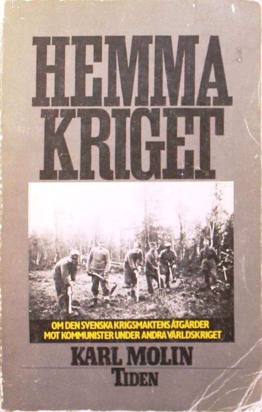 Hemmakriget : om den svenska krigsmaktens &aring;tg&auml;rder mot kommunister under andra v&auml;rldskriget
