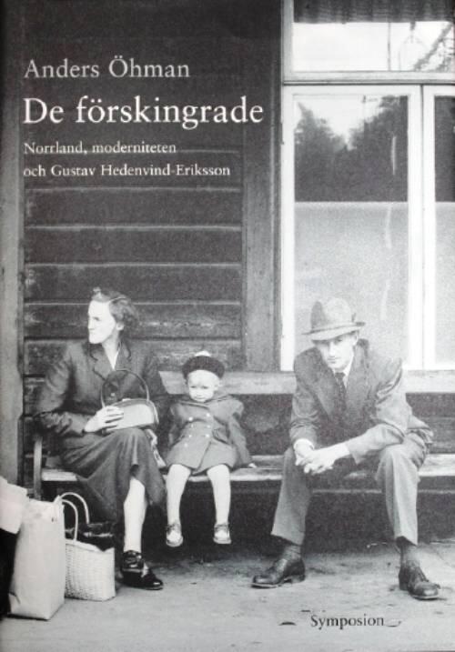 De f&ouml;rskingrade : Norrland, moderniteten och Gustav Hedenvind-Eriksson