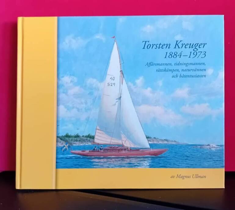 Torsten Kreuger 1884-1973 : affärsmannen, naturvännen och båtentusiasten som överlevde Kreugerkraschen 1932 och fängelsetiden därefter och som kom tillbaka och på nytt blev en av Sveriges rikaste personer