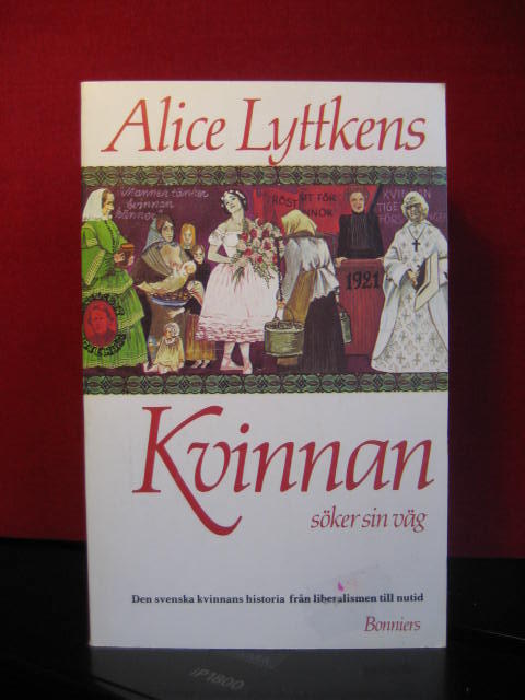 Kvinnan s&ouml;ker sin v&auml;g : den svenska kvinnans historia fr&aring;n liberalismen till v&aring;r tid