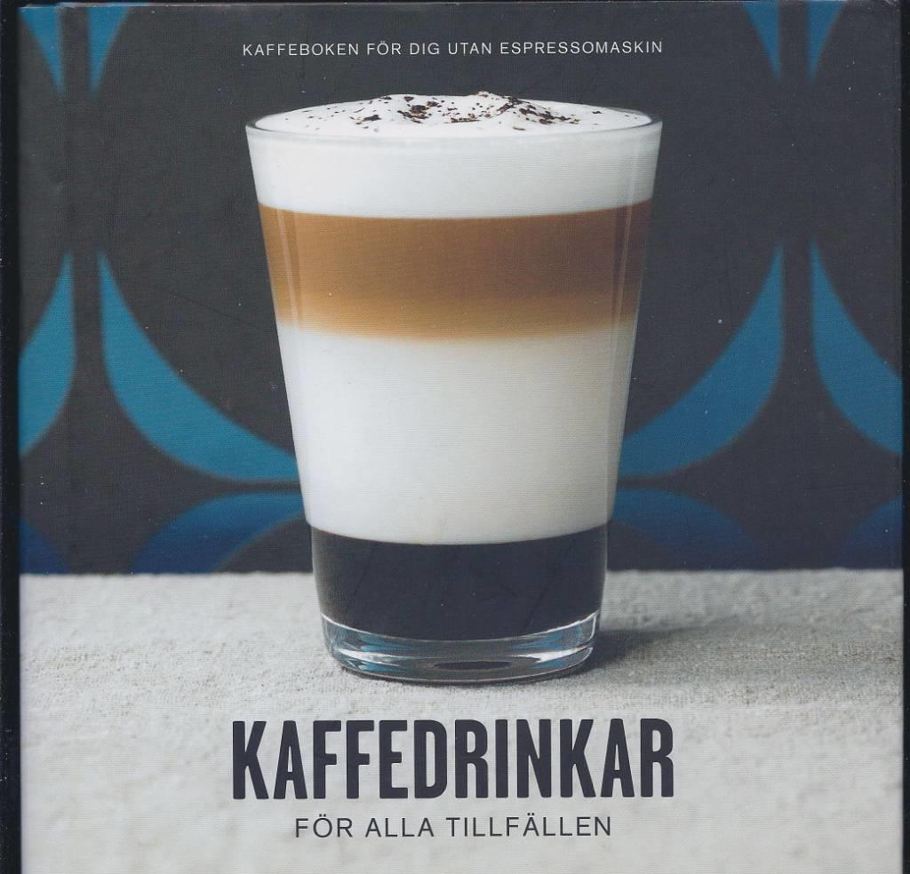 Kaffedrinkar f&ouml;r alla tillf&auml;llen : [kaffeboken f&ouml;r dig utan espressomaskin]