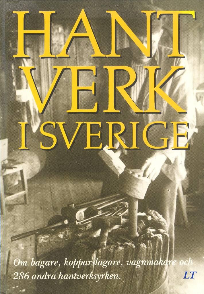 Hantverk i Sverige : om bagare, kopparslagare, vagnmakare och 286 andra hantverksyrken