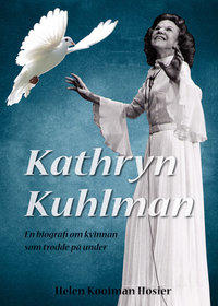 Kathryn Kuhlman : en biografi om kvinnan som trodde p&aring; under