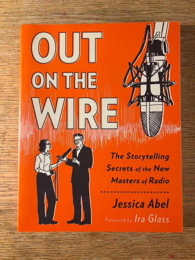 Out on the wire : the storytelling secrets of the new masters of radio