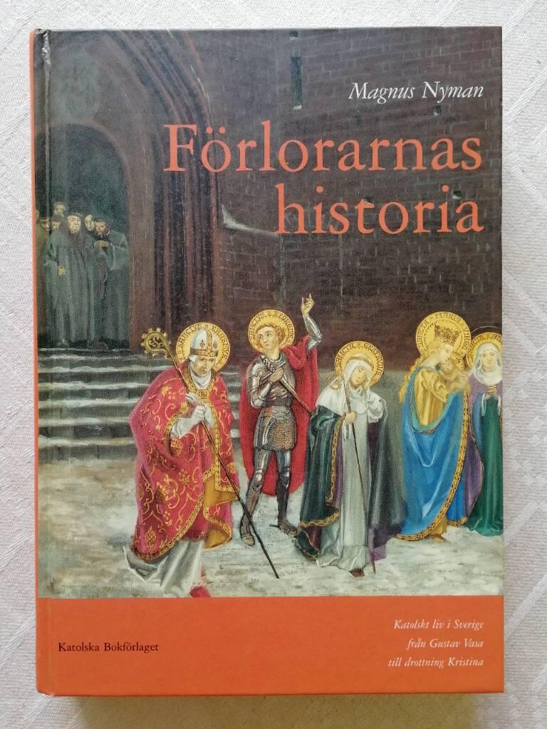 F&ouml;rlorarnas historia : katolskt liv i Sverige fr&aring;n Gustav Vasa till drottning Kristina