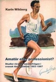 Amatör eller professionist? : studier rörande amatörfrågan i svensk tävlingsidrott 1903-1967