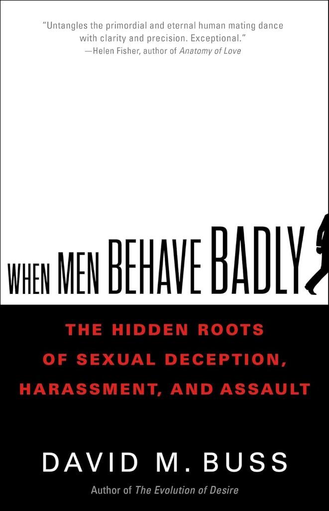 When men behave badly - the hidden roots of sexual deception, harassment, and assault