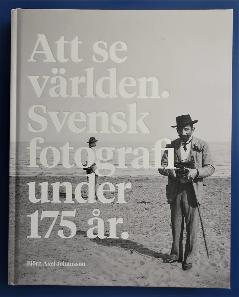 Att se v&auml;rlden - svensk fotografi under 175 &aring;r