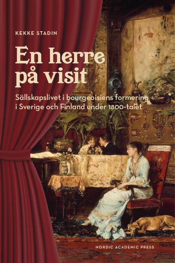 En herre på visit - Sällskapslivet i bourgeoisiens formering i Sverige och Finland under 1800-talet