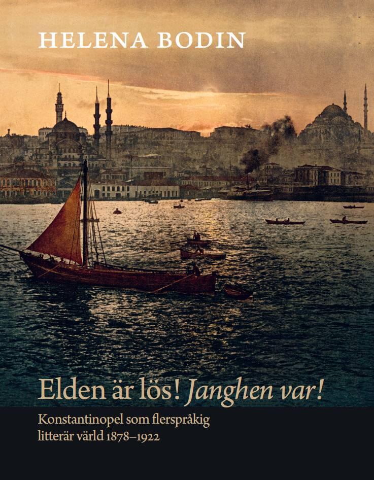 Elden &auml;r l&ouml;s! Janghen var! - Konstantinopel som flerspr&aring;kig litter&auml;r v&auml;rld 1878&ndash;1922