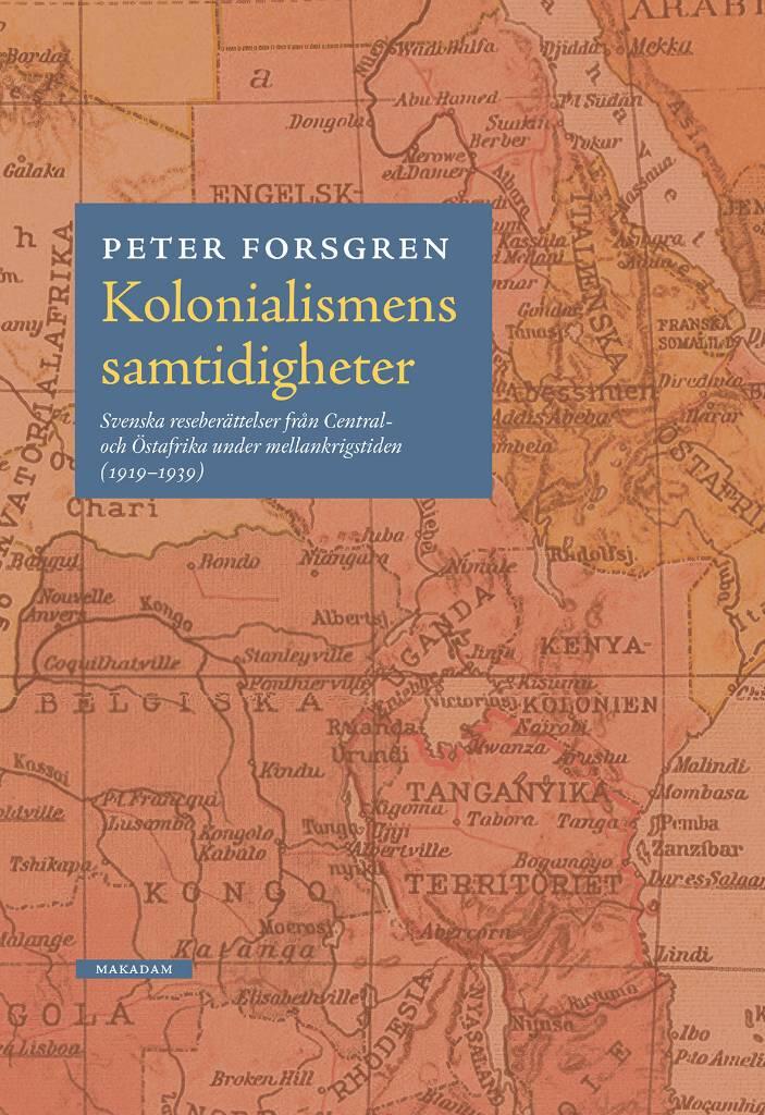 Kolonialismens samtidigheter - svenska reseber&auml;ttelser fr&aring;n Central- och &Ouml;stafrika under mellankrigstiden (1919-1939)