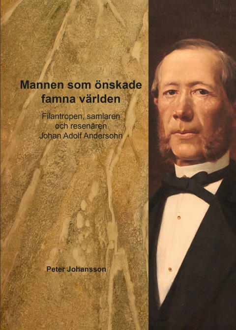 Mannen som &ouml;nskade famna v&auml;rlden : filantropen, samlaren och resen&auml;ren Johan Adolf Andersohn