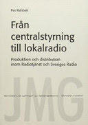 Fr&aring;n centralstyrning till lokalradio : produktion och distribution inom Radiotj&auml;nst och Sveriges Radio