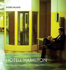 Hotell Hamilton : F.d. kriminalv&aring;rdsanstalten G&auml;vle 1960-1986