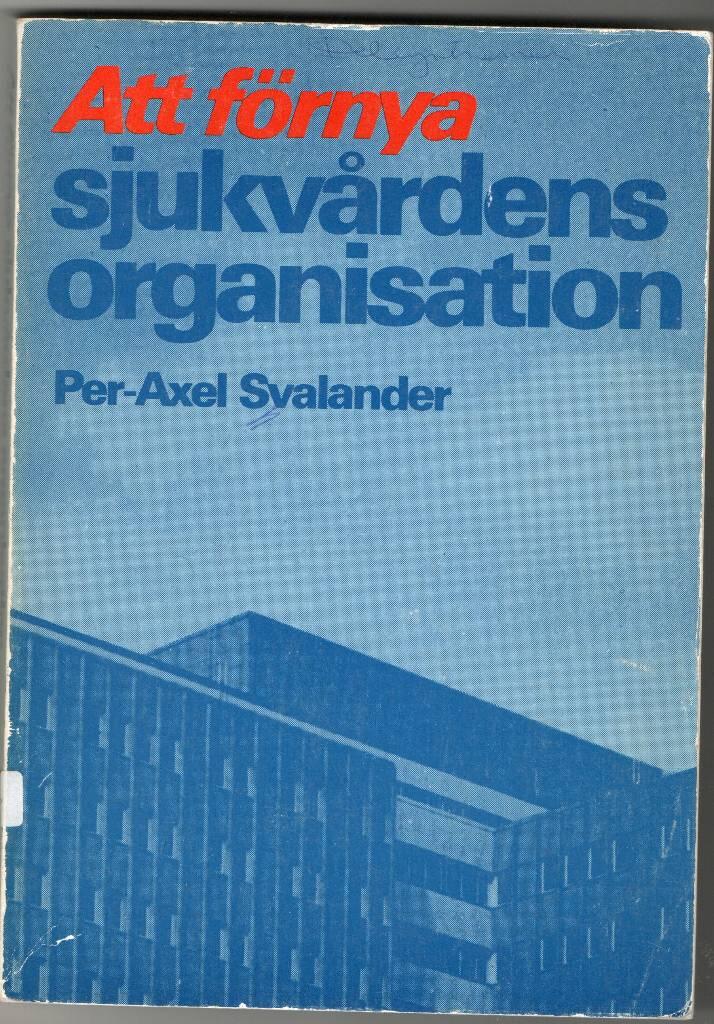 Att förnya sjukvårdens organisation : om organisatorisk inlärning och vårdprocessens villkor = [On renewing hospital organisation] : [organisational learning and the demands of the curative process]