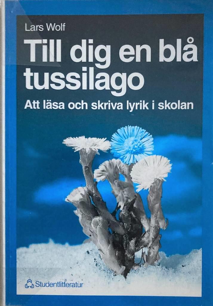Till dig en bl&aring; tussilago - att l&auml;sa och skriva lyrik i skolan