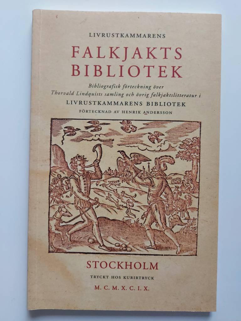 Livrustkammarens falkjaktsbibliotek - bibliografisk f&ouml;rteckning [&ouml;ver Thorvald Lindquists samling och &ouml;vrig falkjaktslitteratur i Livrustkammarens bibliotek] = Litt&eacute;rature sur la fauconnerie dans la biblioth&egrave;que du Cabinet royal des armes : catalogue = Bo