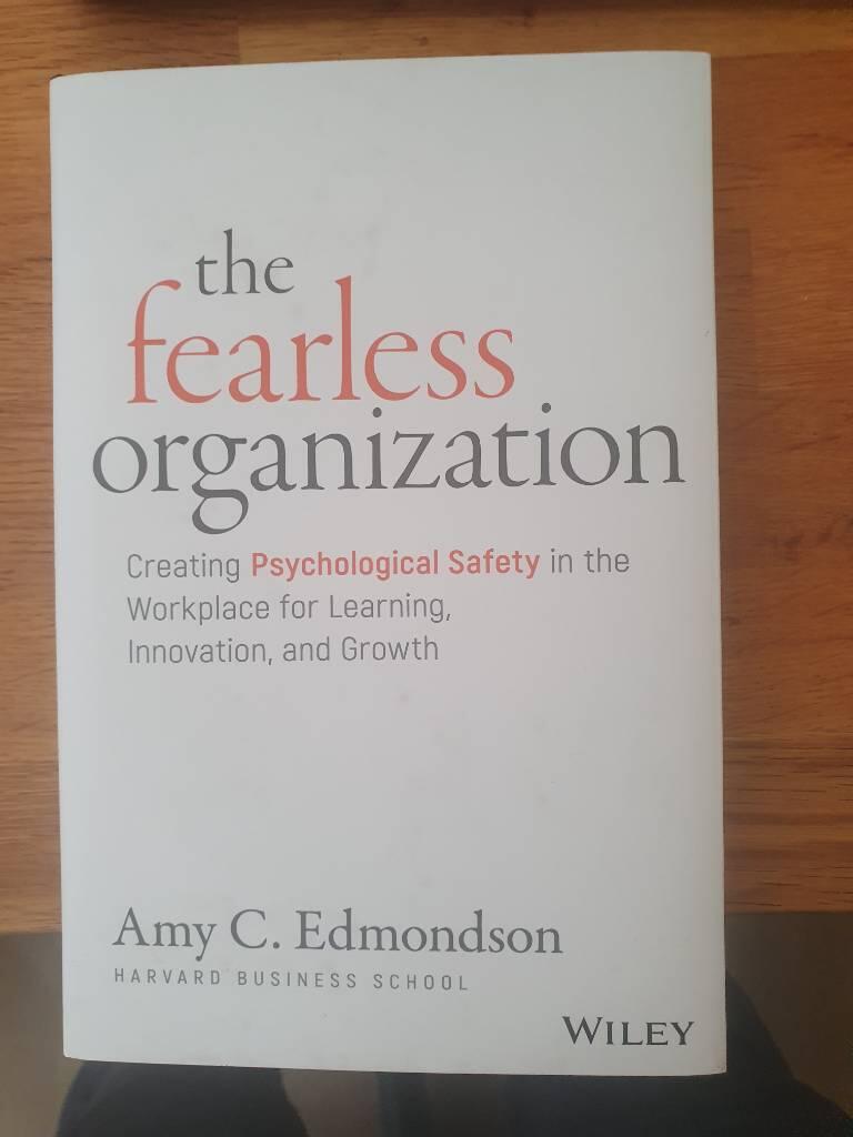 The fearless organization : creating psychological safety in the workplace for learning, innovation, and growth