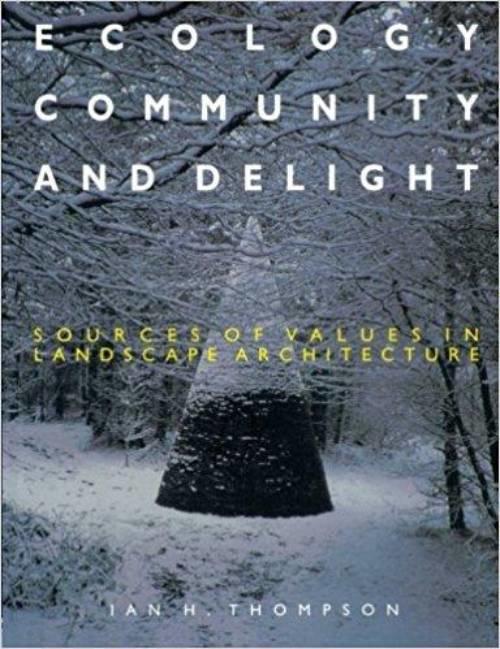 Ecology, community, and delight : sources of values in landscape architecture