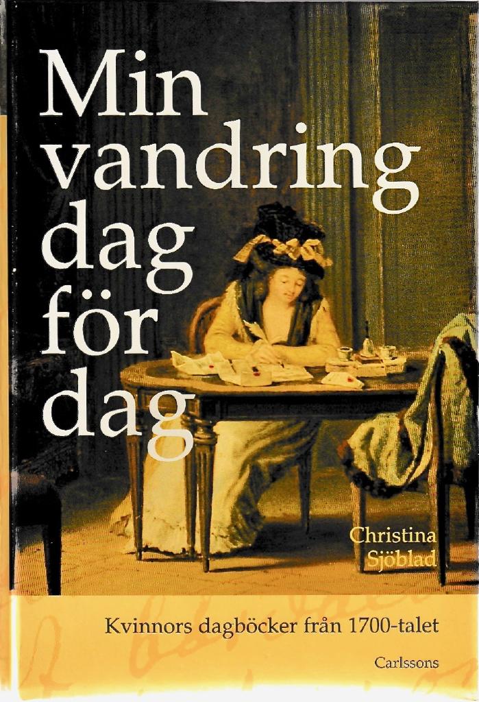 Min vandring dag f&ouml;r dag : kvinnors dagb&ouml;cker fr&aring;n 1700-talet