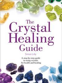 Crystal healing guide - a step-by-step guide to using crystals for health a