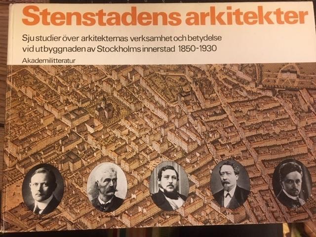 Stenstadens arkitekter : sju studier över arkitekternas verksamhet och betydelse vid utbyggnaden av Stockholms innerstad 1850-1930