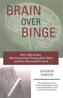 Brain over binge : why I was bulimic, why conventional therapy didn't work, and how I recovered for good