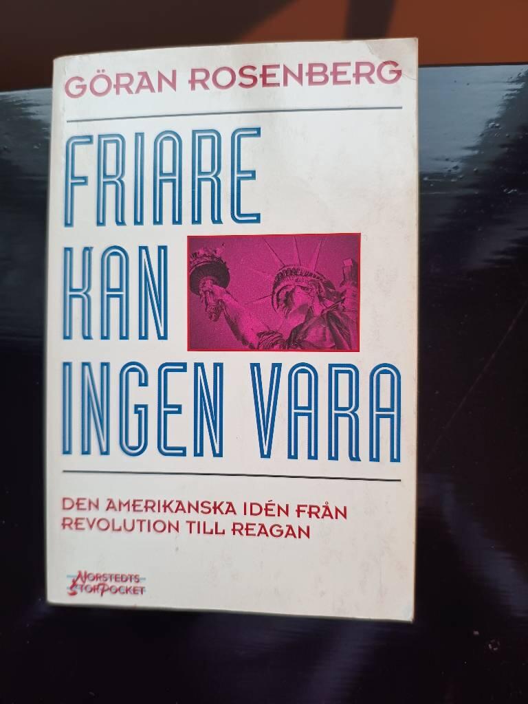 Friare kan ingen vara : den amerikanska id&eacute;n fr&aring;n revolution till Reagan