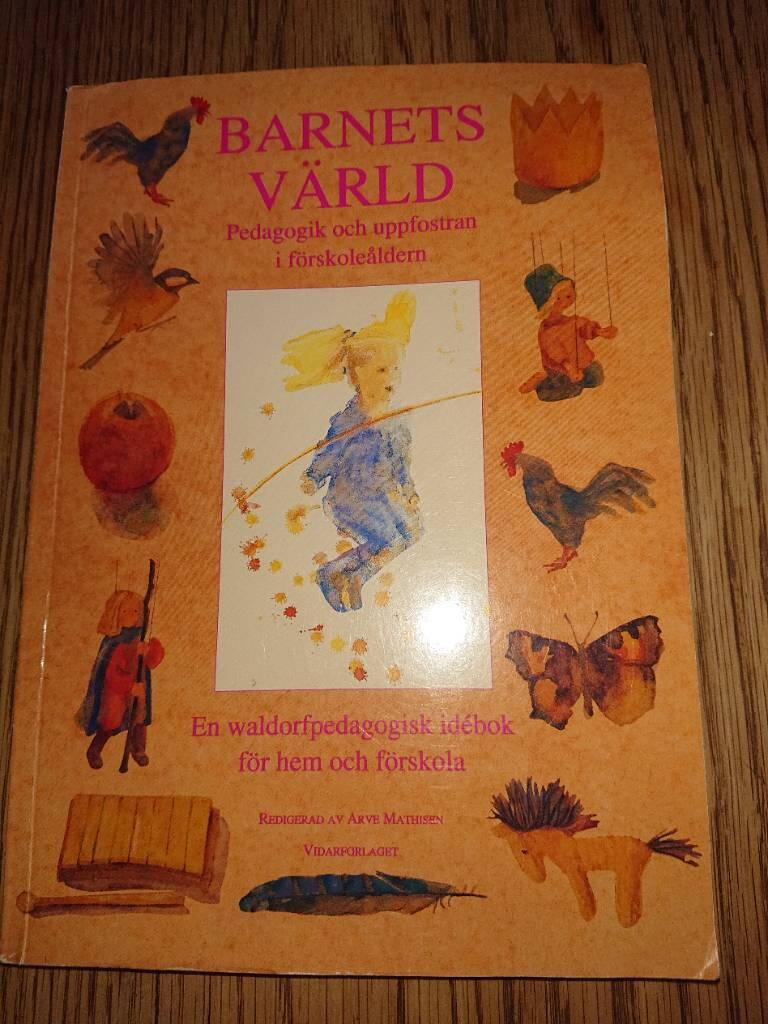 Barnets v&auml;rld - pedagogik och uppfostran i f&ouml;rskole&aring;ldern : en waldorfpedagogisk id&eacute;bok f&ouml;r hem och f&ouml;rskola