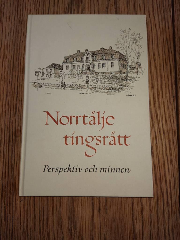 Norrt&auml;lje tingsr&auml;tt - perspektiv och minnen : utgiven till &aring;terinvigningen av Norrt&auml;lje tingshus maj 1995