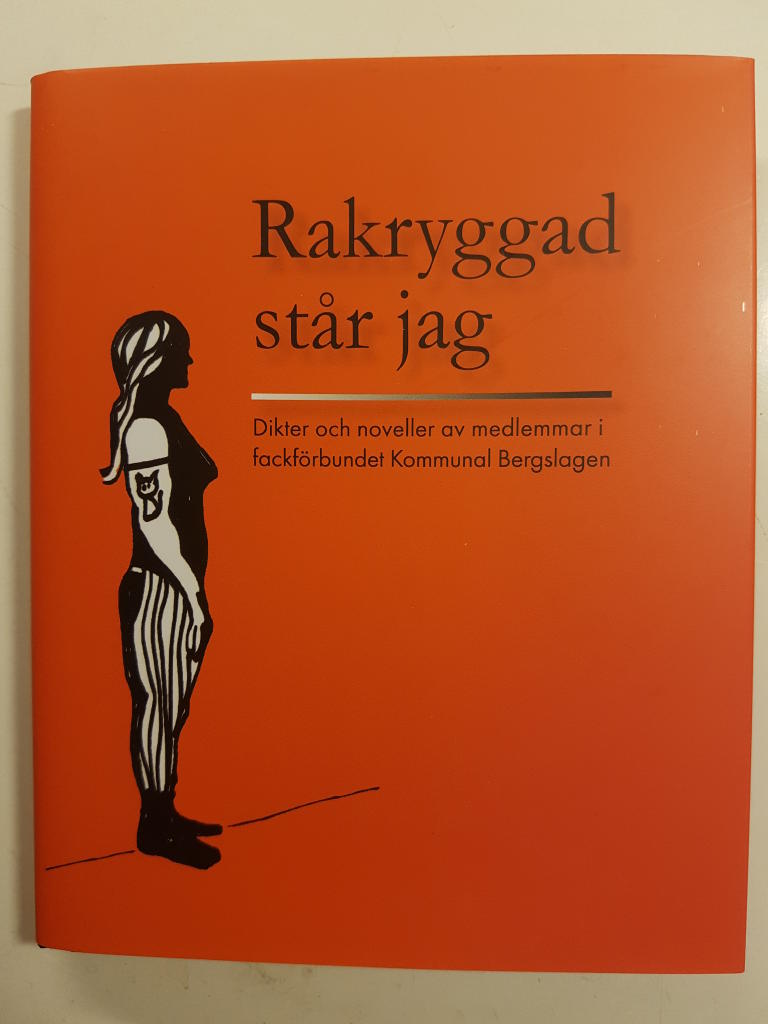 Rakryggad st&aring;r jag - dikter och noveller av medlemmar i fackf&ouml;rbundet Kommunal Bergslagen : [antologi]
